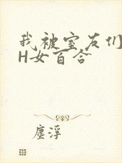 我被室友们强了H女百合