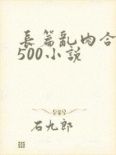 长篇乱肉合集乱500小说