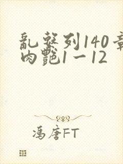 乱系列140章肉艳1一12