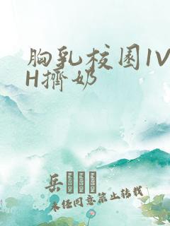 胸乳校园1V1H挤奶
