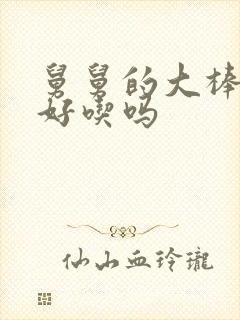 舅舅的大棒棒糖好吃吗