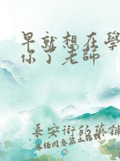 早就想在学校要你了老师