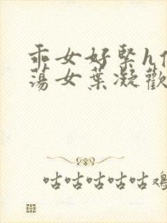 乖女好紧h侯府荡女叶凝欢