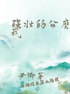强壮的公么要了我