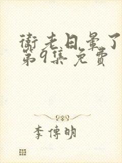 卫老日晕了淑蓉第9集免费