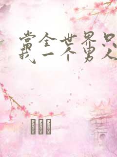 当全世界只剩下我一个男人时