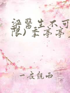 梁医生不可以(限) 季亭亭免费阅读