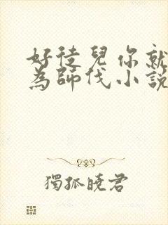 好徒儿你就饶了为师伐小说哪里看