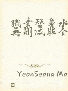 职业替身水千丞无删减版全文免费百度云