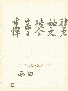 重生后她肆无忌惮了全文免费阅读