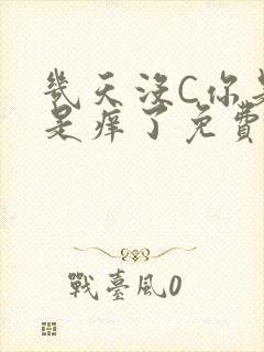 几天没C你是不是痒了免费