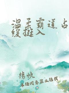 温柔霸道占有缓缓挺入