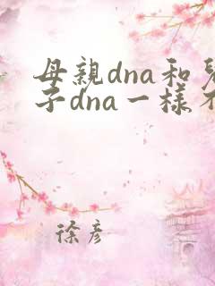 母亲dna和儿子dna一样不
