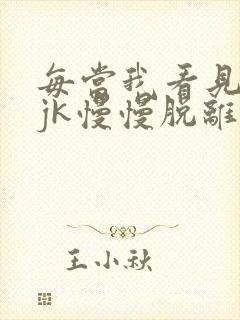 每当我看见她的jk慢慢脱离