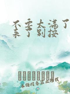 不要太满了鼓起来了别按