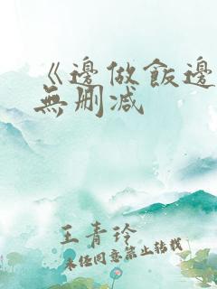 《边做饭边躁》无删减