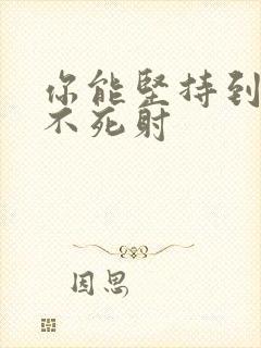 你能坚持到几张不死射