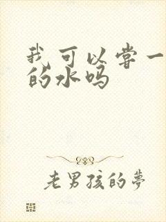 我可以尝一下你的水吗