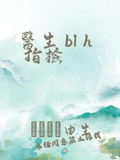 医生 bl h 指检