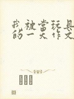 我被当玩具发泄的一天作文