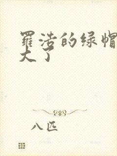 罗浩的绿帽子老大了