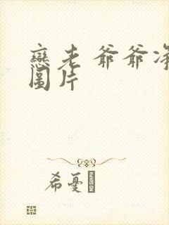 恋老 爷爷净身图片