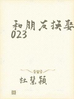 和朋友换娶妻2023