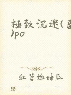 极致沉迷(臣年)po