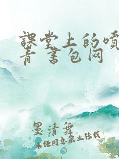 课堂上的喷射婉青 书包网