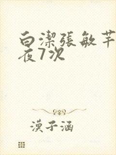 白洁张敏芊芊一夜7次