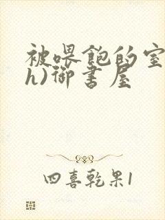 被喂饱的室友(h)御书屋