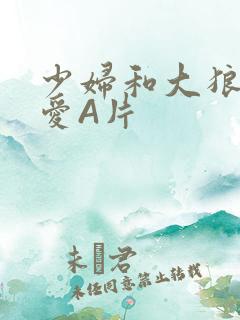 少妇和大狼拘作爱A片