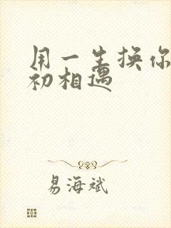 用一生换你一次初相遇