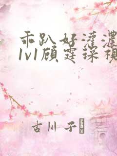 乖趴好灌浓精h1v1顾霆琛视频