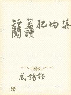 短篇肥肉集在线阅读