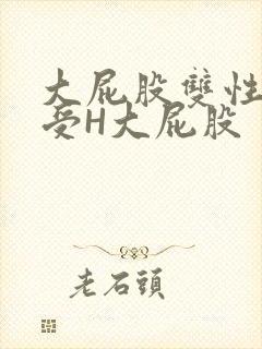 大屁股双性放荡受H大屁股