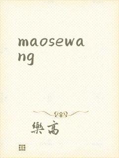 maosewang