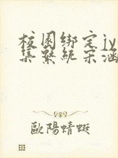 校园绑定jy收集系统宋涵全文阅读