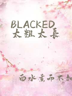 BLACKED太粗太长