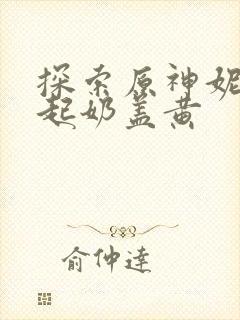 探索原神妮露掀起奶盖黄