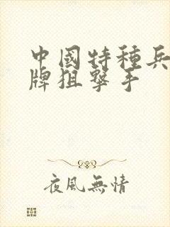 中国特种兵之王牌狙击手