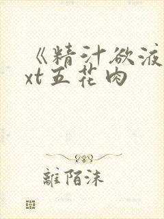 《精汁欲液》txt五花肉