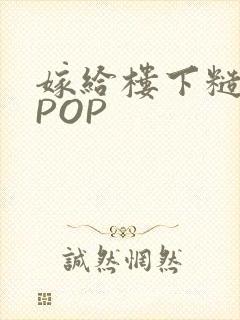 嫁给楼下糙汉后POP