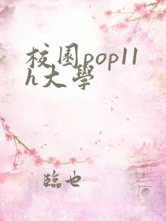 校园pop11h大学