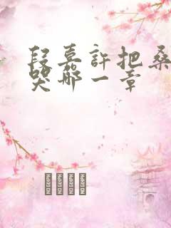 段嘉许把桑稚顶哭哪一章