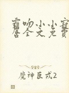 霸吻小小宠儿的唇全文免费阅读