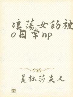 浪荡女的被cao日常np