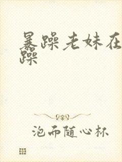 暴躁老妹在线暴躁