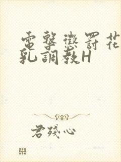 电击惩罚花蒂榨乳调教H