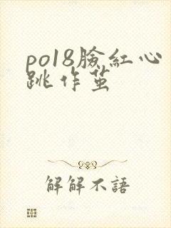 po18脸红心跳作茧